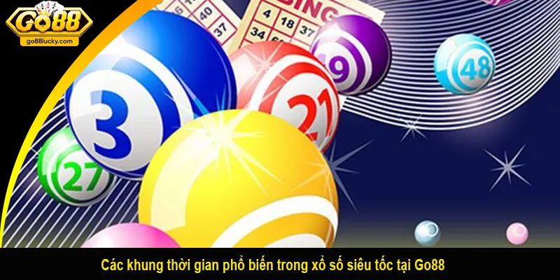 Các khung thời gian phổ biến trong xổ số siêu tốc tại Go88
