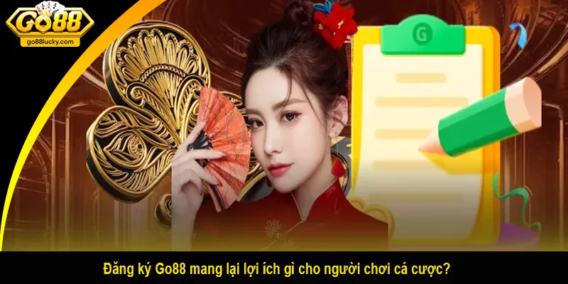 Đăng ký Go88 mang lại lợi ích gì cho người chơi cá cược?