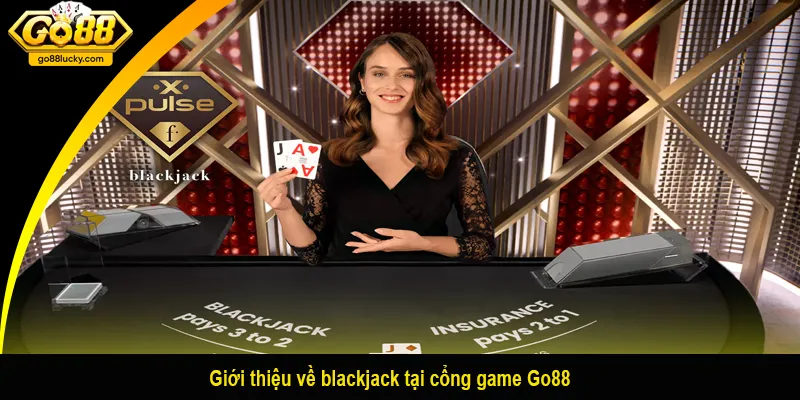 Giới thiệu về blackjack tại cổng game Go88