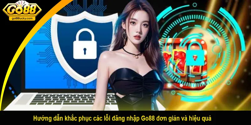Hướng dẫn khắc phục các lỗi đăng nhập Go88 đơn giản và hiệu quả