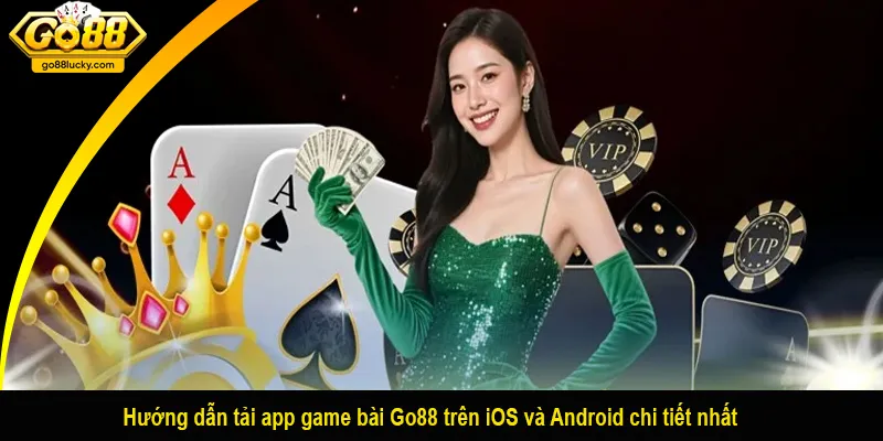 Hướng dẫn tải app game bài Go88 trên iOS và Android chi tiết nhất