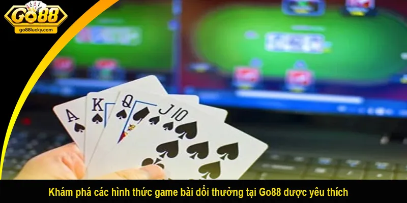 Khám phá các hình thức game bài đổi thưởng tại Go88 được yêu thích