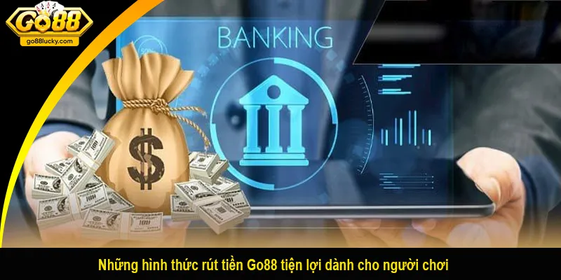 Những hình thức rút tiền Go88 tiện lợi dành cho người chơi