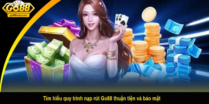 Tìm hiểu quy trình nạp rút Go88 thuận tiện và bảo mật