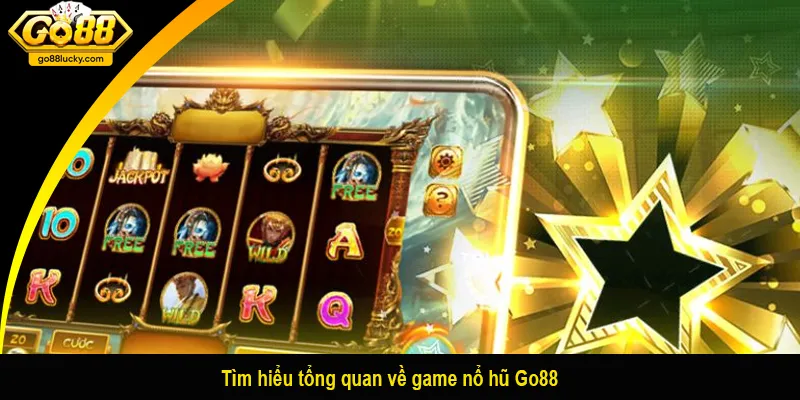 Tìm hiểu tổng quan về game nổ hũ Go88