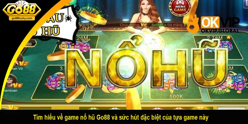Tìm hiểu về game nổ hũ Go88 và sức hút đặc biệt của tựa game này