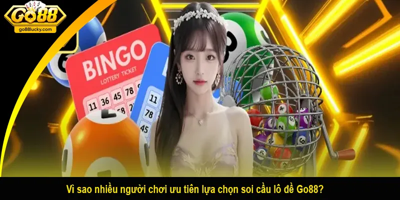 Vì sao nhiều người chơi ưu tiên lựa chọn soi cầu lô đề Go88?